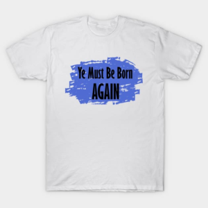 Ye Must Be Born Again White Shirt